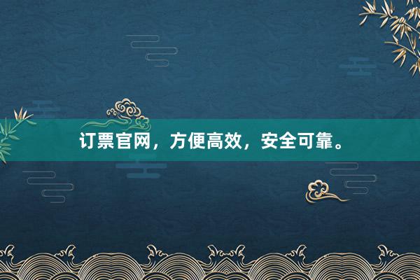 订票官网，方便高效，安全可靠。