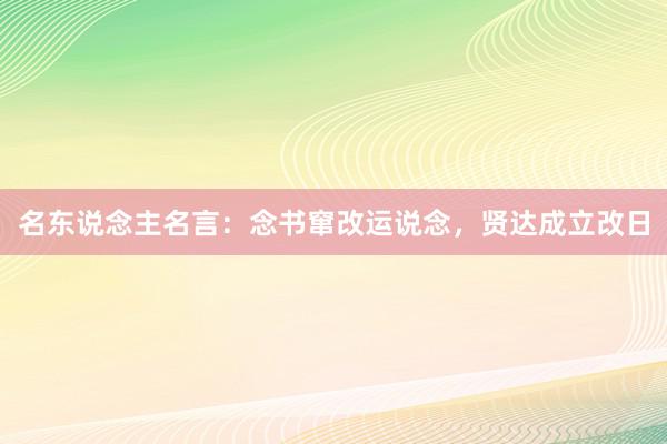 名东说念主名言：念书窜改运说念，贤达成立改日